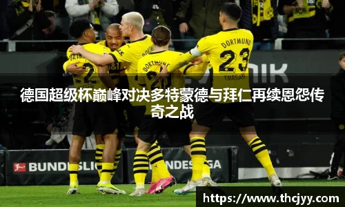 德国超级杯巅峰对决多特蒙德与拜仁再续恩怨传奇之战