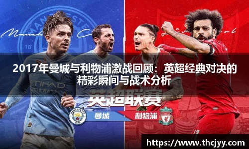 2017年曼城与利物浦激战回顾：英超经典对决的精彩瞬间与战术分析