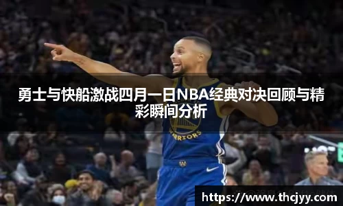 勇士与快船激战四月一日NBA经典对决回顾与精彩瞬间分析