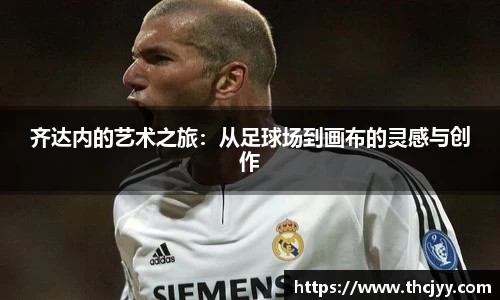 齐达内的艺术之旅：从足球场到画布的灵感与创作
