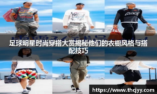 足球明星时尚穿搭大赏揭秘他们的衣橱风格与搭配技巧