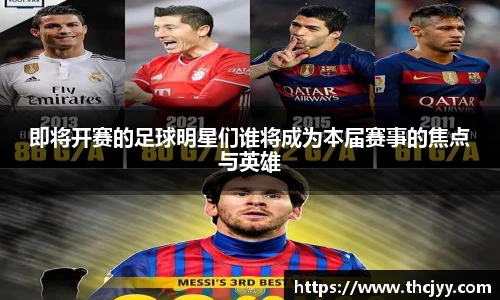 即将开赛的足球明星们谁将成为本届赛事的焦点与英雄